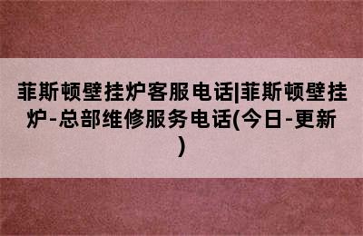 菲斯顿壁挂炉客服电话|菲斯顿壁挂炉-总部维修服务电话(今日-更新)